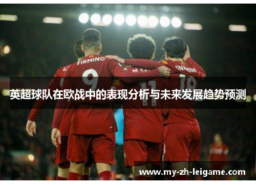 英超球队在欧战中的表现分析与未来发展趋势预测