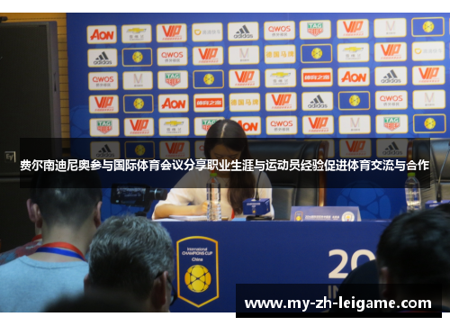 费尔南迪尼奥参与国际体育会议分享职业生涯与运动员经验促进体育交流与合作