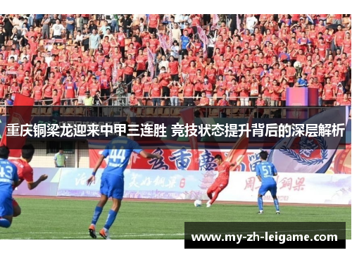 重庆铜梁龙迎来中甲三连胜 竞技状态提升背后的深层解析