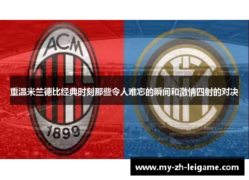 重温米兰德比经典时刻那些令人难忘的瞬间和激情四射的对决 重温米兰德比经典时刻那些令人难忘的瞬间和激情四射的对决