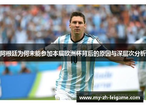 阿根廷为何未能参加本届欧洲杯背后的原因与深层次分析