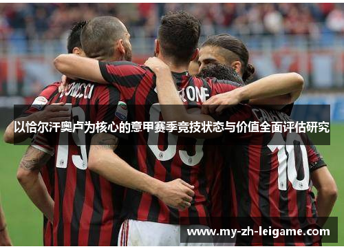 以恰尔汗奥卢为核心的意甲赛季竞技状态与价值全面评估研究