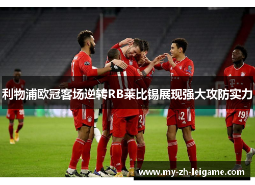 利物浦欧冠客场逆转RB莱比锡展现强大攻防实力 利物浦欧冠客场逆转RB莱比锡展现强大攻防实力