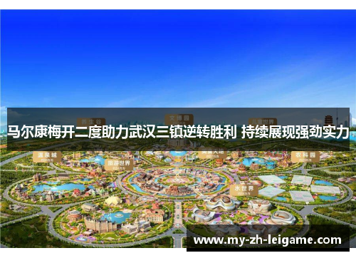 马尔康梅开二度助力武汉三镇逆转胜利 持续展现强劲实力 马尔康梅开二度助力武汉三镇逆转胜利 持续展现强劲实力